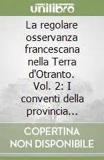 Prezzo Basso La regolare osservanza francescana nella Terra d‘Otranto. Vol. 2 I conventi della provincia minoritica di S. Antonio. Schede storiche (1733-1897)