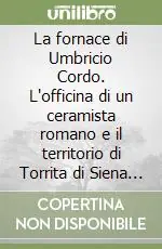 La fornace di Umbricio Cordo. L‘officina di un ceramista romano e il territorio di Torrita di Siena nell‘antichità Nuova Collezione