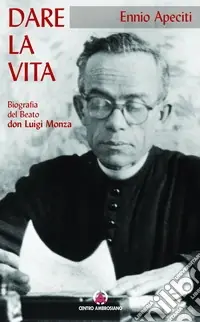 Compra Adesso Dare la vita. Biografia del Beato don Luigi Monza