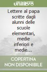 Prezzo Basso Lettere al papa scritte dagli alunni delle scuole elementari, medie inferiori e medie superiori