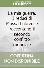 La mia guerra. I reduci di Massa Lubrense raccontano il secondo conflitto mondiale Subito Disponibile