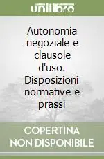 Autonomia negoziale e clausole d‘uso. Disposizioni normative e prassi Novità