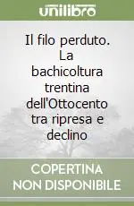 Promozione Il filo perduto. La bachicoltura trentina dell‘Ottocento tra ripresa e declino