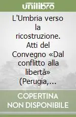 L‘Umbria verso la ricostruzione. Atti del Convegno «Dal conflitto alla libertà» (Perugia, 28-29 marzo 1996) Ultima Occasione