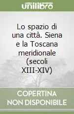 Lo spazio di una città. Siena e la Toscana meridionale (secoli XIII-XIV) Promozione Esclusiva