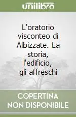 Acquista Ora L‘oratorio visconteo di Albizzate. La storia, l‘edificio, gli affreschi