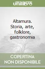 Altamura. Storia, arte, folklore, gastronomia Super Prezzo