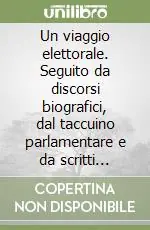 Compra Oggi Stesso Un viaggio elettorale. Seguito da discorsi biografici, dal taccuino parlamentare e da scritti politici vari