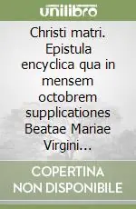 Christi matri. Epistula encyclica qua in mensem octobrem supplicationes Beatae Mariae Virgini indicuntur Ultime Pezzi