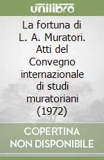 Esclusivo La fortuna di L. A. Muratori. Atti del Convegno internazionale di studi muratoriani (1972)