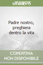 Esclusivo Padre nostro, preghiera dentro la vita