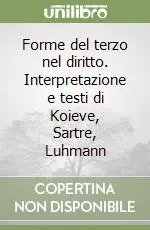 Non Perdere Forme del terzo nel diritto. Interpretazione e testi di Koieve, Sartre, Luhmann
