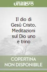 Il dio di Gesù Cristo. Meditazioni sul Dio uno e trino Prezzo Conveniente