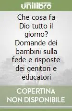 Economico Che cosa fa Dio tutto il giorno? Domande dei bambini sulla fede e risposte dei genitori e educatori