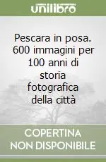 Subito Disponibile Pescara in posa. 600 immagini per 100 anni di storia fotografica della città