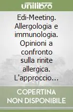 Edi-Meeting. Allergologia e immunologia. Opinioni a confronto sulla rinite allergica. L‘approccio multidisciplinare Ultime Pezzi