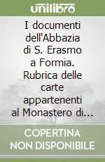 Prezzo Scontato I documenti dell‘Abbazia di S. Erasmo a Formia. Rubrica delle carte appartenenti al Monastero di S. Erasmo di Castellone di Gaeta