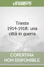 Trieste 1914-1918 una città in guerra Non Perdere