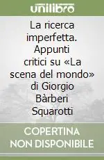 La ricerca imperfetta. Appunti critici su «La scena del mondo» di Giorgio Bàrberi Squarotti Promozione