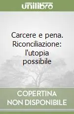 Carcere e pena. Riconciliazione l‘utopia possibile Popolare