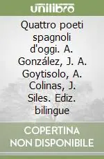 Quattro poeti spagnoli d‘oggi. A. González, J. A. Goytisolo, A. Colinas, J. Siles. Ediz. bilingue Acquista Ora