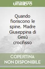 Quando fioriscono le spine. Madre Giuseppina di Gesù crocifisso Vendita Finale