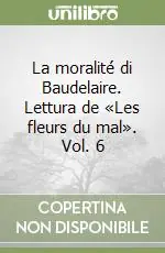 La moralité di Baudelaire. Lettura de «Les fleurs du mal». Vol. 6 Promozione Esclusiva