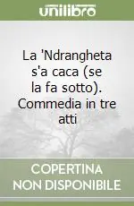 La ‘Ndrangheta s‘a caca (se la fa sotto). Commedia in tre atti Direttamente Dal Produttore