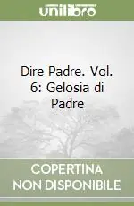 Dire Padre. Vol. 6 Gelosia di Padre Quantità Limitata