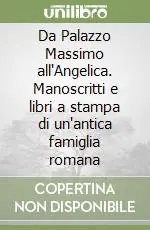 Da Palazzo Massimo all‘Angelica. Manoscritti e libri a stampa di un‘antica famiglia romana Nuovo Arrivo