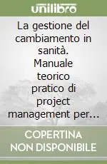 Pagamento Sicuro La gestione del cambiamento in sanità. Manuale teorico pratico di project management per operatori sanitari