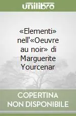«Elementi» nell‘«Oeuvre au noir» di Marguerite Yourcenar Vendita Finale