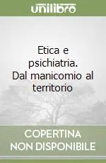 Spedito Oggi Etica e psichiatria. Dal manicomio al territorio