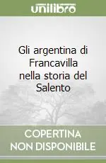 Gli argentina di Francavilla nella storia del Salento Prezzo Ridotto