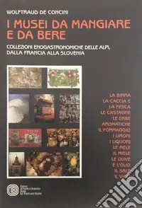Bestseller I musei da mangiare e da bere. Collezioni enogastronomiche delle Alpi, dalla Francia alla Slovenia