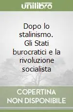 Dopo lo stalinismo. Gli Stati burocratici e la rivoluzione socialista Subito Disponibile