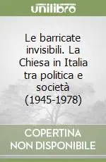 Occasione Imperdibile Le barricate invisibili. La Chiesa in Italia tra politica e società (1945-1978)