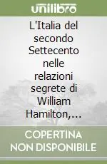 L‘Italia del secondo Settecento nelle relazioni segrete di William Hamilton, Horace Mann e John Murray Novità
