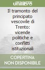 Occasione Il tramonto del principato vescovile di Trento vicende politiche e conflitti istituzionali