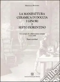 La manifattura ceramica di Doccia, i Ginori e Sesto Fiorentino. Un esempio di collaborazione europea 1737-1896. Nuovi contributi Reso Gratuito
