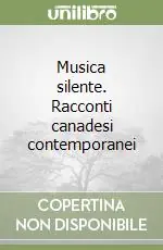 Sconto Musica silente. Racconti canadesi contemporanei