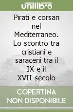 Ordina Subito Pirati e corsari nel Mediterraneo. Lo scontro tra cristiani e saraceni tra il IX e il XVII secolo
