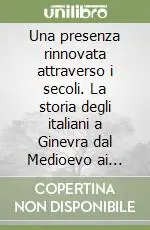 Una presenza rinnovata attraverso i secoli. La storia degli italiani a Ginevra dal Medioevo ai nostri giorni Più Venduto
