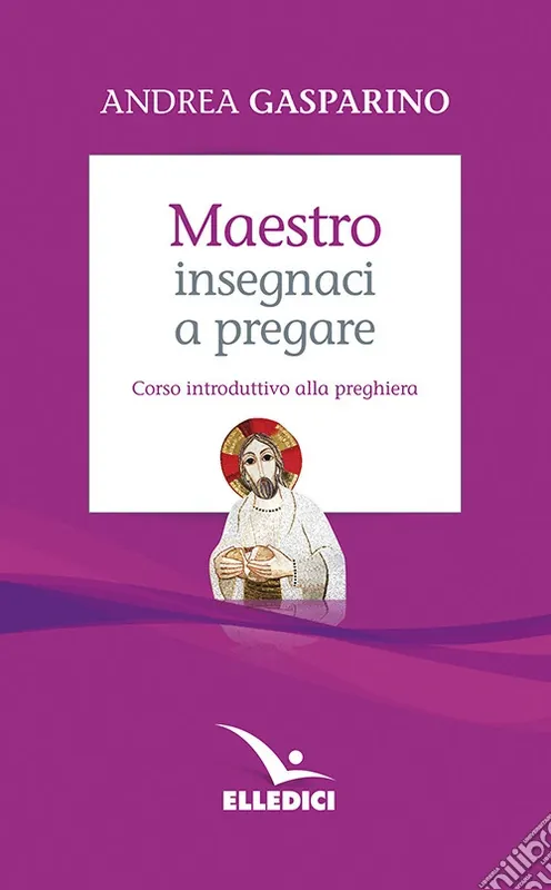 Maestro, insegnaci a pregare. Corso introduttivo alla preghiera Must-Have