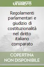 Acquista Ora Regolamenti parlamentari e giudizio di costituzionalità nel diritto italiano comparato