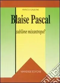Ultime Pezzi Blaise Pascal sublime misantropo?
