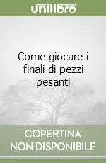Prezzo Ridotto Come giocare i finali di pezzi pesanti