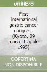 First International gastric cancer congress (Kyoto, 29 marzo-1 aprile 1995) Nuova Collezione