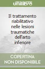 Il trattamento riabilitativo nelle lesioni traumatiche dell‘arto inferiore Più Venduto