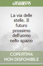 La via delle stelle. Il futuro prossimo dell‘uomo nello spazio Ultime Pezzi